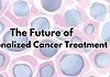 The Future of Personalized Cancer Treatment